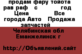 продам фару тойота рав раф 4 с 2015-2017 год › Цена ­ 18 000 - Все города Авто » Продажа запчастей   . Челябинская обл.,Еманжелинск г.